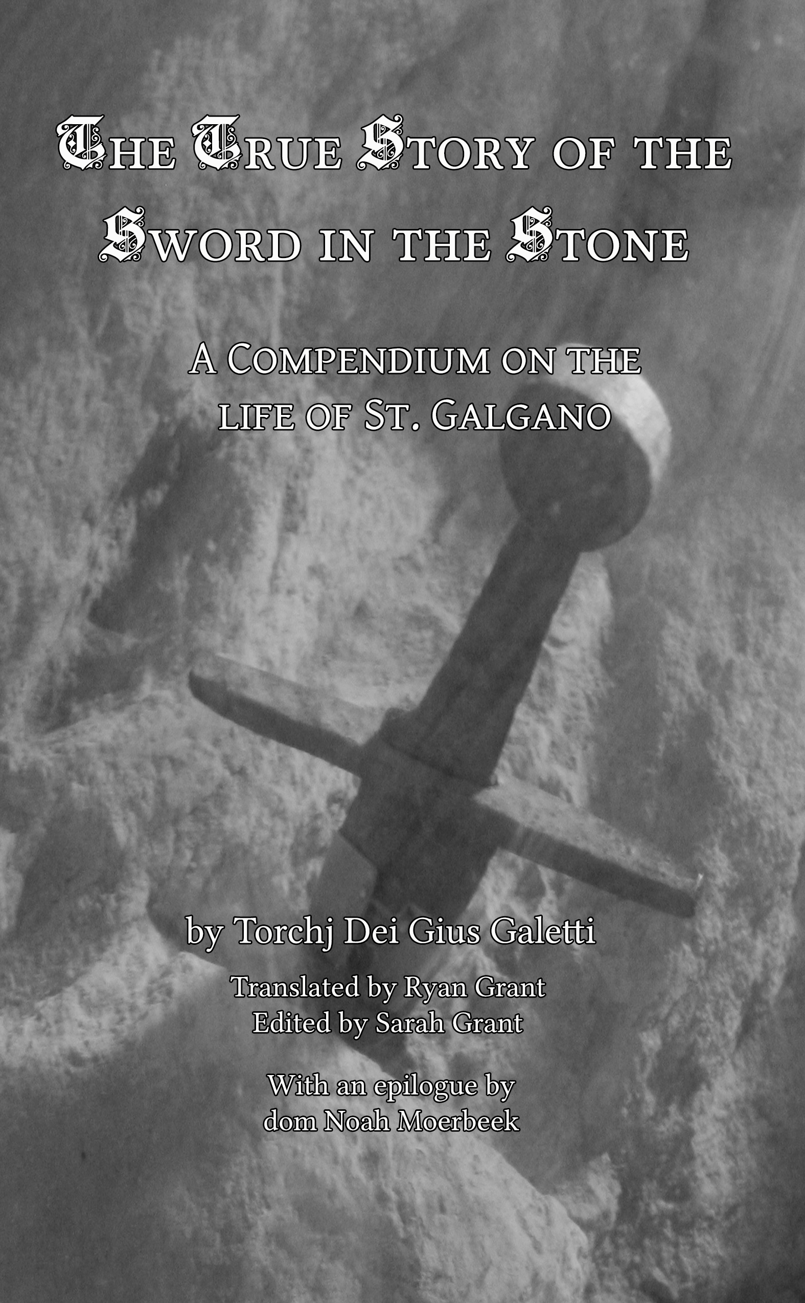 The True Story of the Sword in the Stone: A Compendium on the Life of St. Galgano