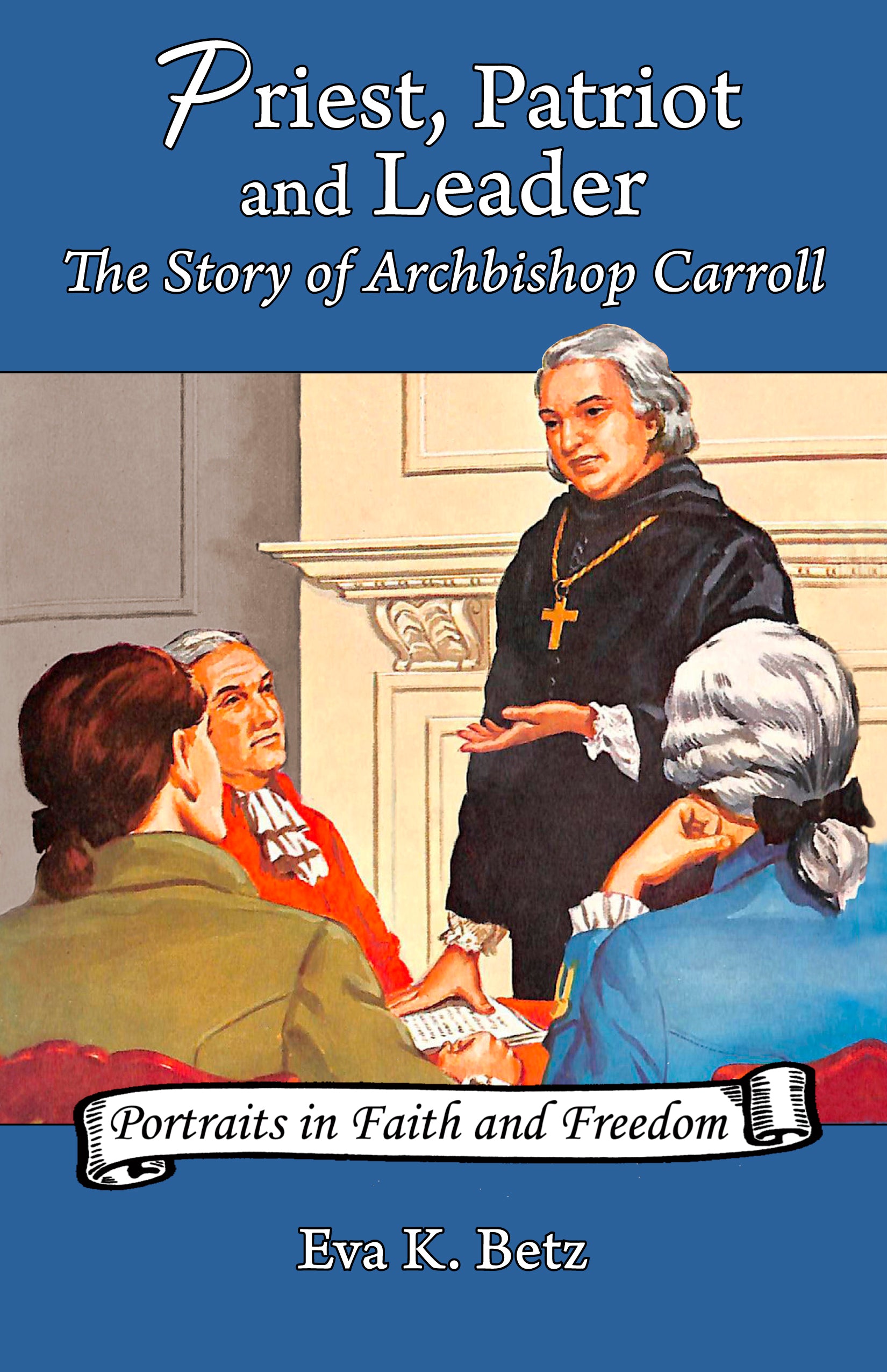 Priest, Patriot and Leader: The Story of Archbishop Carroll