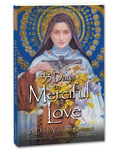 33 Days to Merciful Love: A Do-It-Yourself Retreat in Preparation for Consecration to Divine Mercy