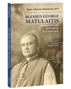 Blessed George Matulaitis: Glimpses of a Life Overcoming Evil with Good