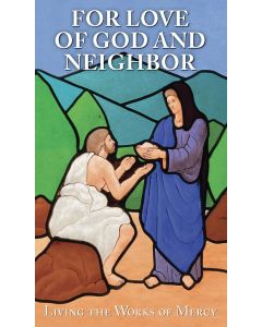 For Love of God and Neighbor: Living The Works of Mercy