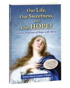 Our Life, Our Sweetness, and Our Hope: Jubilee Pilgrims of Hope with Mary
