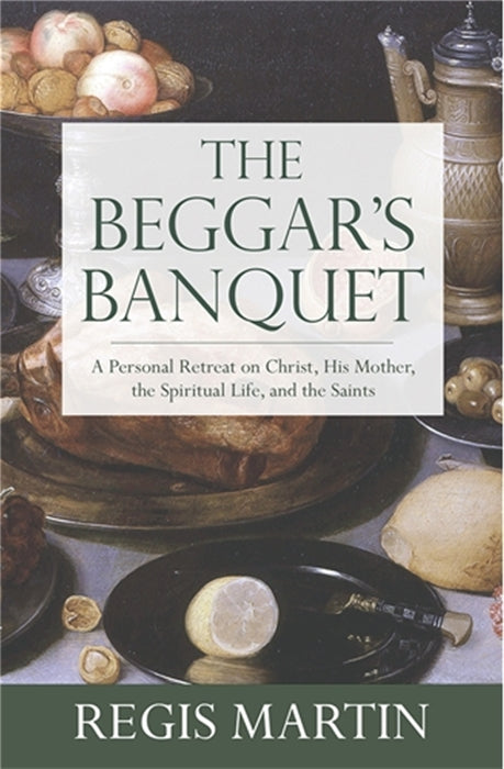The Beggar's Banquet: A Personal Retreat on Christ, His Mother, the Spiritual Life, and the Saints